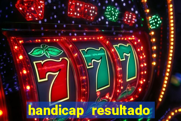 handicap resultado final - 1